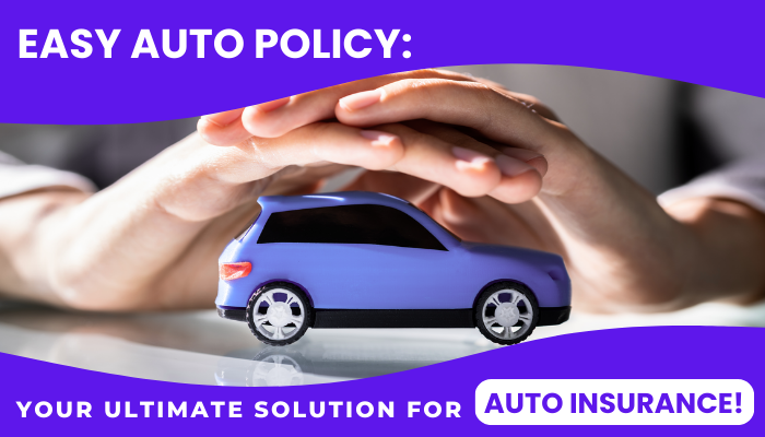 Easy Auto Policy: Your Ultimate Solution for Auto Insurance